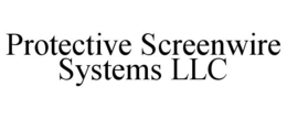PROTECTIVE SCREENWIRE SYSTEMS LLC trademark