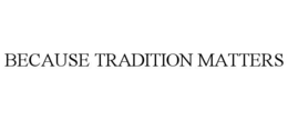 BECAUSE TRADITION MATTERS trademark