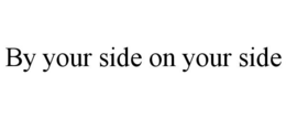 BY YOUR SIDE ON YOUR SIDE trademark