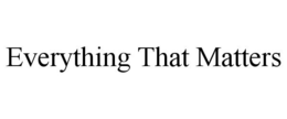 EVERYTHING THAT MATTERS trademark