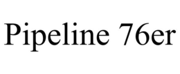 PIPELINE 76ER trademark