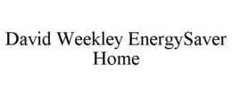 DAVID WEEKLEY ENERGYSAVER HOME trademark