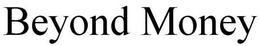 BEYOND MONEY trademark