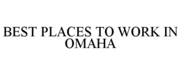 BEST PLACES TO WORK IN OMAHA trademark
