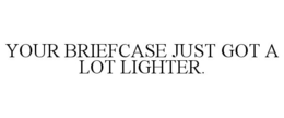 YOUR BRIEFCASE JUST GOT A LOT LIGHTER. trademark