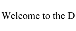 WELCOME TO THE D trademark