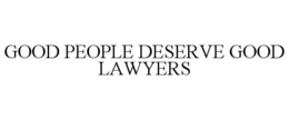 GOOD PEOPLE DESERVE GOOD LAWYERS trademark