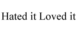HATED IT LOVED IT trademark