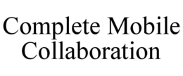COMPLETE MOBILE COLLABORATION trademark