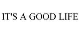 IT'S A GOOD LIFE trademark