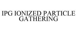 IPG IONIZED PARTICLE GATHERING trademark