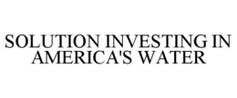 SOLUTION INVESTING IN AMERICA'S WATER trademark