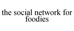 THE SOCIAL NETWORK FOR FOODIES trademark