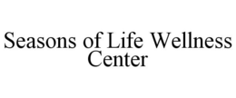 SEASONS OF LIFE WELLNESS CENTER trademark