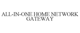 ALL-IN-ONE HOME NETWORK GATEWAY trademark