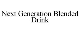 NEXT GENERATION BLENDED DRINK trademark