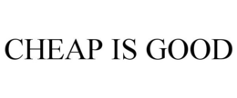 CHEAP IS GOOD trademark