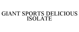 GIANT SPORTS DELICIOUS ISOLATE trademark