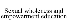 SEXUAL WHOLENESS AND EMPOWERMENT EDUCATION trademark