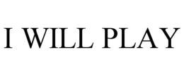I WILL PLAY trademark