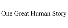 ONE GREAT HUMAN STORY trademark