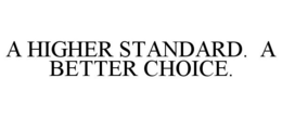 A HIGHER STANDARD. A BETTER CHOICE. trademark