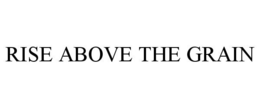 RISE ABOVE THE GRAIN trademark