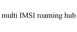 MULTI IMSI ROAMING HUB trademark