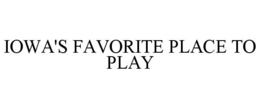 IOWA'S FAVORITE PLACE TO PLAY trademark