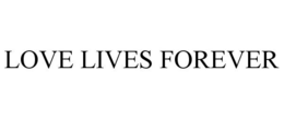 LOVE LIVES FOREVER trademark