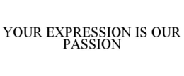 YOUR EXPRESSION IS OUR PASSION trademark