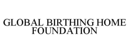 GLOBAL BIRTHING HOME FOUNDATION trademark