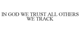 IN GOD WE TRUST ALL OTHERS WE TRACK trademark