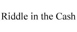 RIDDLE IN THE CASH trademark
