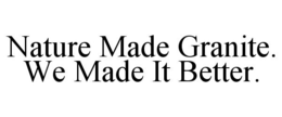 NATURE MADE GRANITE. WE MADE IT BETTER. trademark