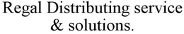 REGAL DISTRIBUTING SERVICE & SOLUTIONS. trademark