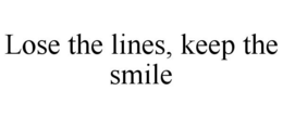 LOSE THE LINES, KEEP THE SMILE trademark