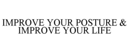 IMPROVE YOUR POSTURE & IMPROVE YOUR LIFE trademark