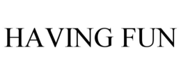 HAVING FUN trademark
