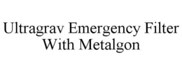 ULTRAGRAV EMERGENCY FILTER WITH METALGON trademark