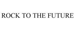 ROCK TO THE FUTURE trademark