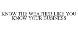 KNOW THE WEATHER LIKE YOU KNOW YOUR BUSINESS trademark