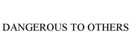 DANGEROUS TO OTHERS trademark