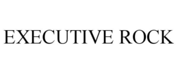 EXECUTIVE ROCK trademark