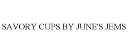 SAVORY CUPS BY JUNE'S JEMS trademark