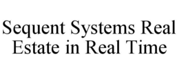 SEQUENT SYSTEMS REAL ESTATE IN REAL TIME trademark