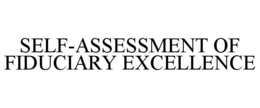 SELF-ASSESSMENT OF FIDUCIARY EXCELLENCE trademark