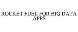 ROCKET FUEL FOR BIG DATA APPS trademark