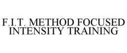 F.I.T. METHOD FOCUSED INTENSITY TRAINING trademark
