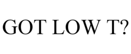 GOT LOW T? trademark